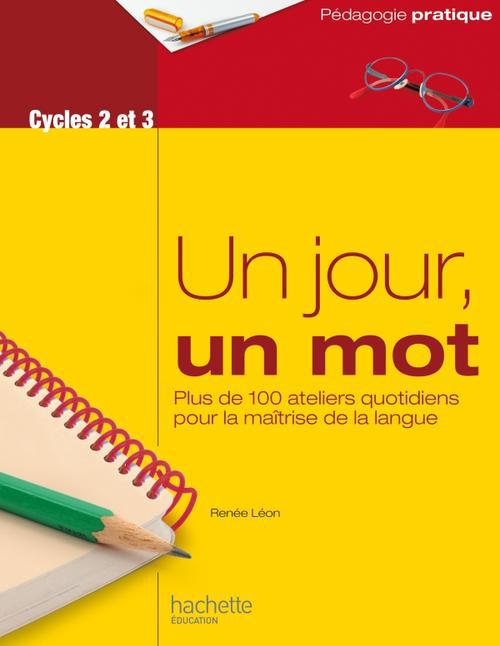 Un jour, un mot ; cycles 2 et 3 ; plus de 100 ateliers quotidiens pour la maîtrise de la langue