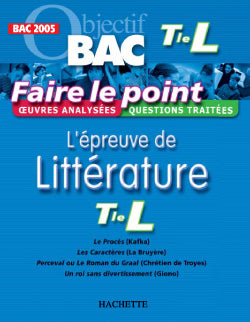 OBJECTIF BAC ; FAIRE LE POINT : l'épreuve de litterature terminale - bac 2005