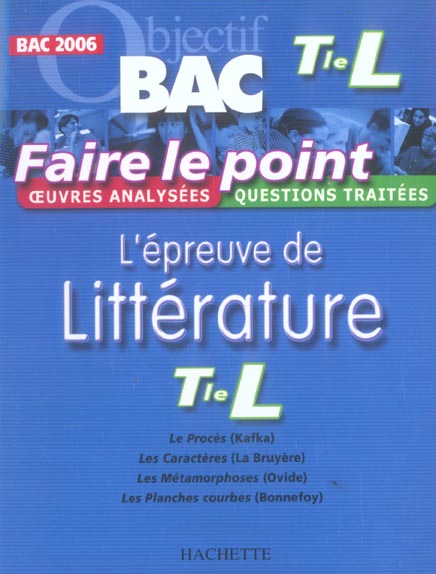 OBJECTIF BAC ; FAIRE LE POINT : l'épreuve de littérature ; terminale L (édition 2006)