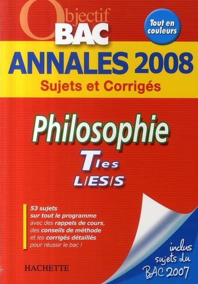 Objectif bac : philosophie ; terminales l, es, s ; annales 2008 sujets et corrigés