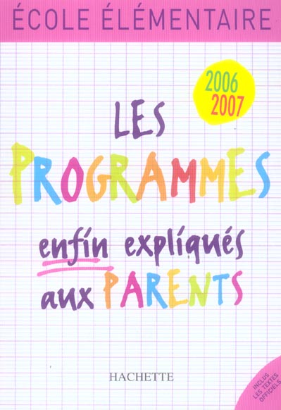 Les programmes enfin expliques aux parents ; ecole elementaire (edition 2006-2007)