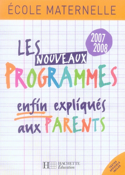 Les nouveaux programmes enfin expliqués aux parents ; école maternelle (édition 2007-2008)