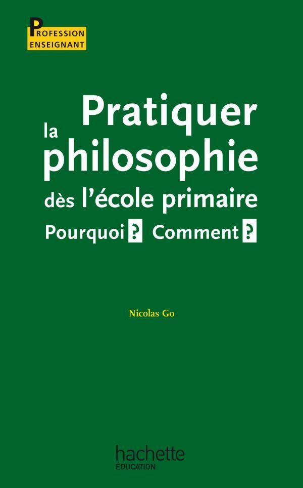 Pratiquer la philosophie des l'ecole primaire - pourquoi ? comment ?