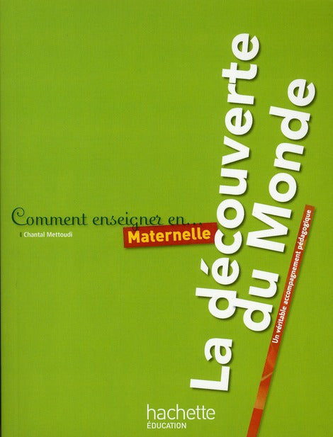 COMMENT ENSEIGNER EN... : la découverte du monde ; maternelle