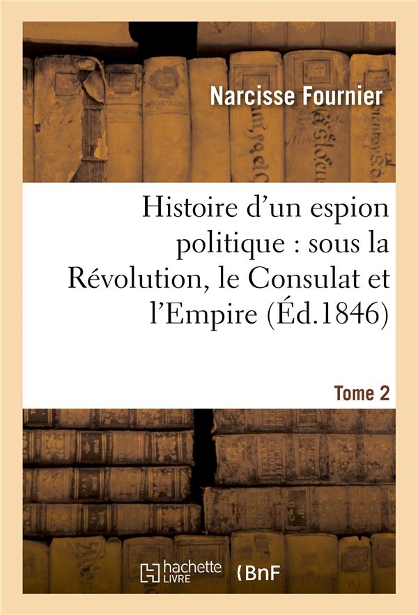Histoire d'un espion politique : sous la revolution, le consulat et l'empire. tome 2