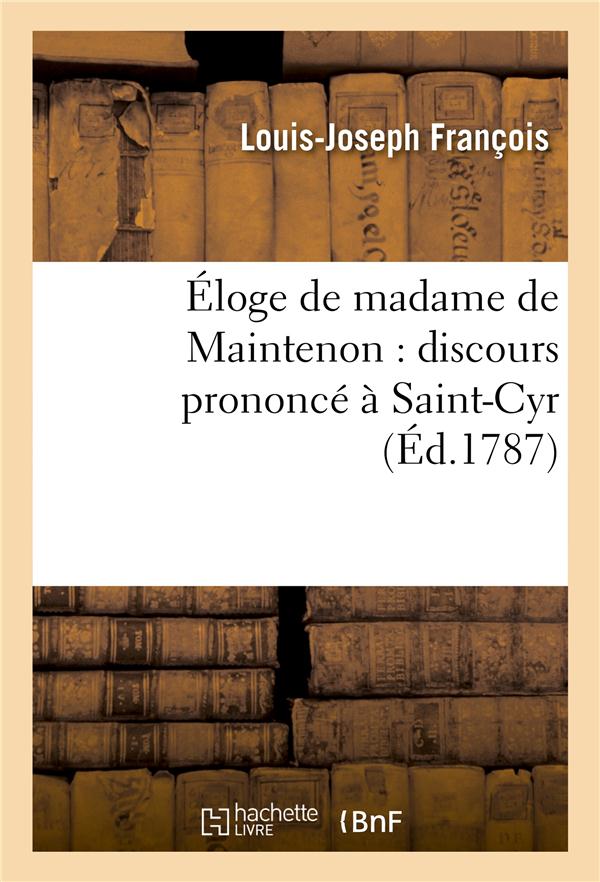 Eloge de madame de maintenon : discours prononce a saint-cyr, le second jour de la fete seculaire -