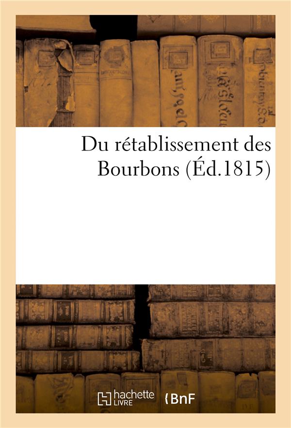Du retablissement des bourbons, ou se trouvent les preuves qu'il pouvait seul assurer le salut - de