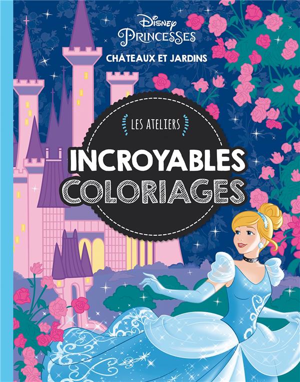 Les ateliers Disney : Disney Princesses : châteaux et jardins ; incroyables coloriages