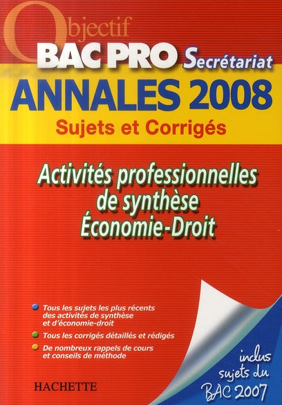 Objectif Bac Pro : activités professionnelles de synthèse, économie, droit ; annales 2008 bac pro secrétariat sujets et corrigés