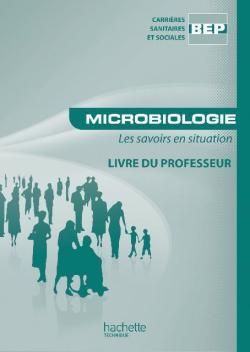 Microbiologie ; les savoirs en situation ; BEP carrières sanitaires et sociales ; livre du professeur