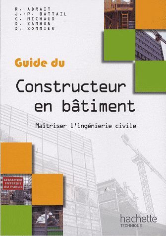Guide du constructeur en bâtiment ; maîtriser l'ingénierie civile