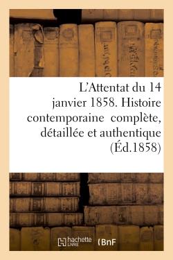 L'attentat du 14 janvier 1858. histoire contemporaine complete, detaillee et authentique