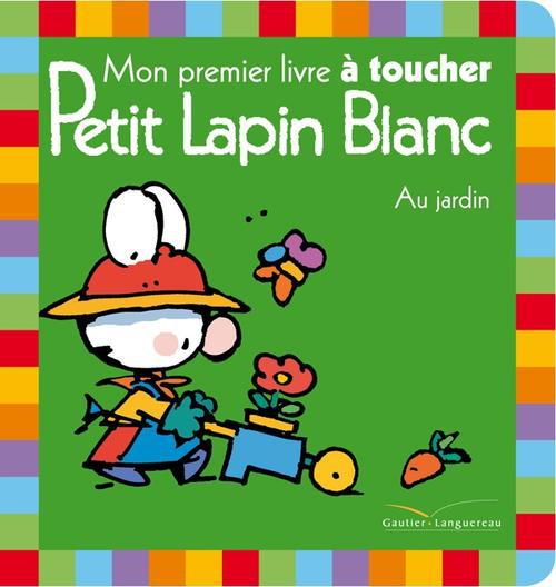 Petit Lapin Blanc : mon premier livre à toucher ; au jardin