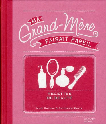 MA GRAND-MERE FAISAIT PAREIL : recettes de beauté
