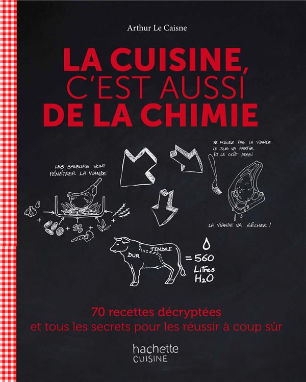 La cuisine, c'est aussi de la chimie ; 70 recettes décryptées et tous les secrets pour les réussir à coup sûr