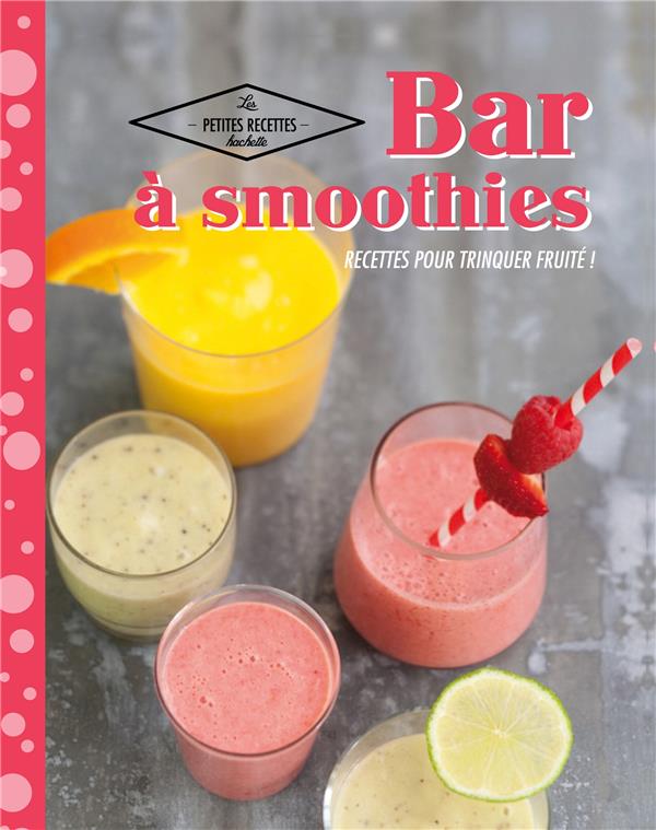 Bar à smoothies ; recettes pour trinquer fruité !