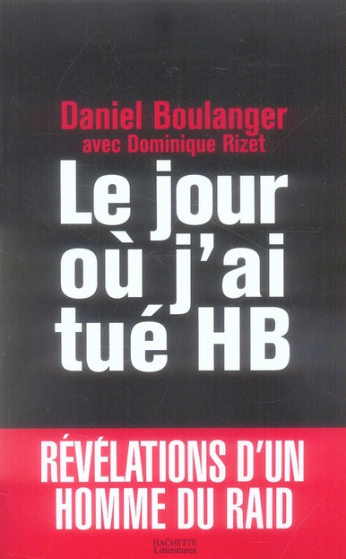 Le jour ou j'ai tué HB ; révélations d'un homme du raid