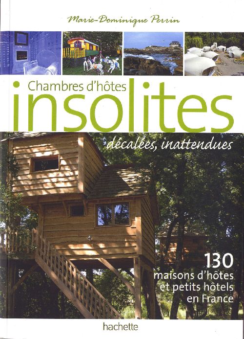 Chambres d'hôtes insolites, décalées, inattendues ; 130 maisons d'hôtes et petits hôtels en France