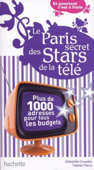 Le Paris secret des stars de la télé ; plus de 1000 adresses pour tous les budgets