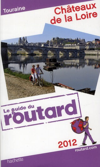 Guide du Routard : châteaux de la Loire ; Touraine (édition 2012)