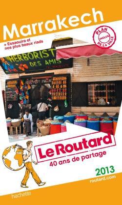 Guide du Routard : Marrakech ; avec Essaouira et nos plus beaux riads (édition 2013)