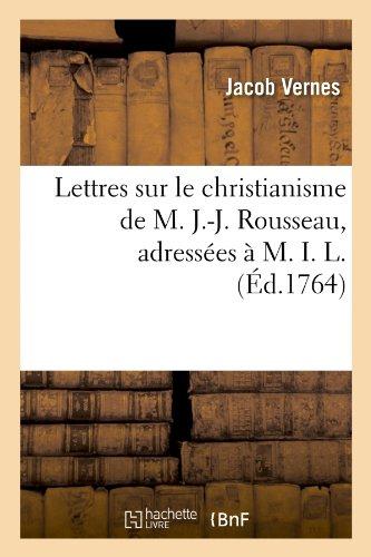 Lettres sur le christianisme de m. j.-j. rousseau, adressees a m. i. l.