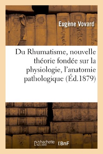 Du rhumatisme, nouvelle theorie fondee sur la physiologie, l'anatomie pathologique - et l'observatio