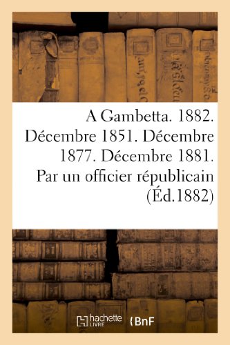 A gambetta. 1882. decembre 1851. decembre 1877. decembre 1881. par un officier republicain