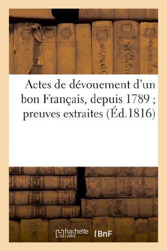 Actes de devouement d'un bon francais, depuis 1789 preuves extraites, quant aux faits principaux - ,