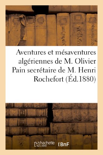 Aventures et mesaventures algeriennes de m. olivier pain secretaire de m. henri rochefort