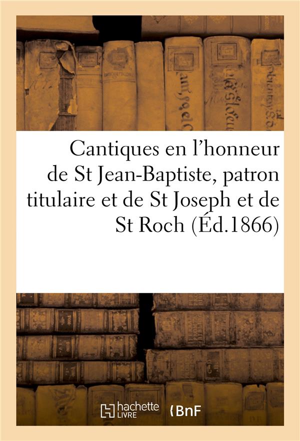 Cantiques en l'honneur de st jean-baptiste, patron titulaire et de st joseph et de st roch - , patro