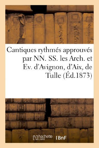 Cantiques rhytmes approuves par nn. ss. les arch. et ev. d'avignon, d'aix, de tulle - . recueil abre