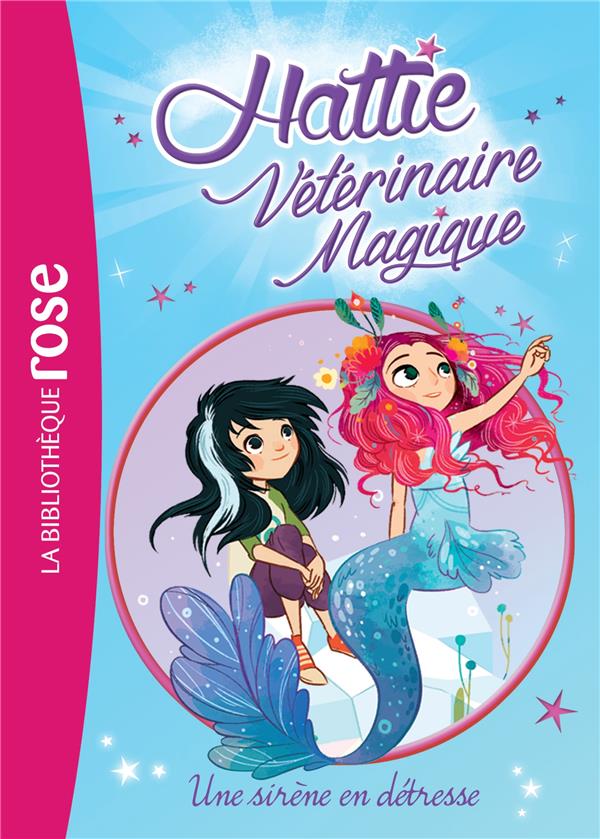 Hattie vétérinaire magique Tome 4 ; une sirène en détresse