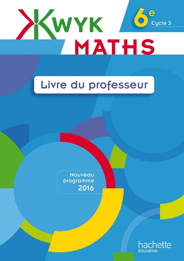 KWYK : maths ; 6e ; livre du professeur (édition 2016)