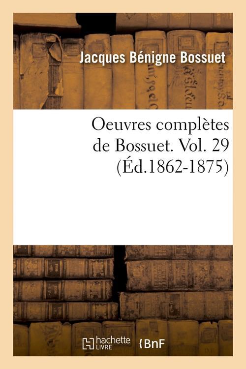 Oeuvres complètes de Bossuet. Vol. 29 (Éd.1862-1875)