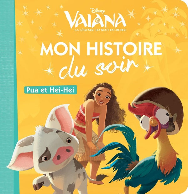 Mon histoire du soir : Vaiana, la légende du bout du monde : Pua et Hei-Hei