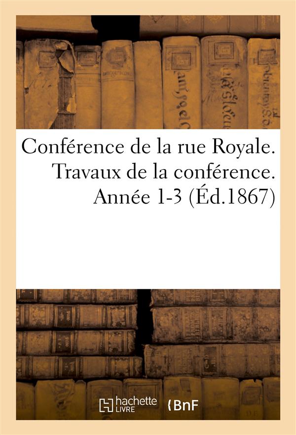 Conference de la rue royale. travaux de la conference. annee 1-3 (ed.1867)