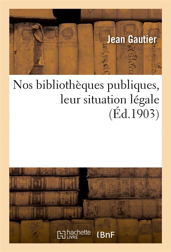 Nos bibliotheques publiques, leur situation legale - decrets, arretes, circulaires relatifs aux bibl