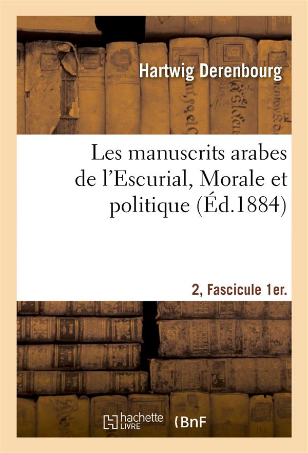 Les manuscrits arabes de l'escurial. ii. fascicule 1er. morale et politique