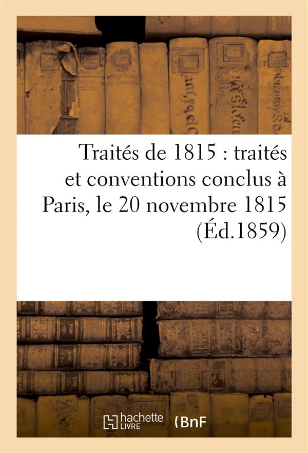 Traites de 1815 : traites et conventions conclus a paris, le 20 novembre 1815