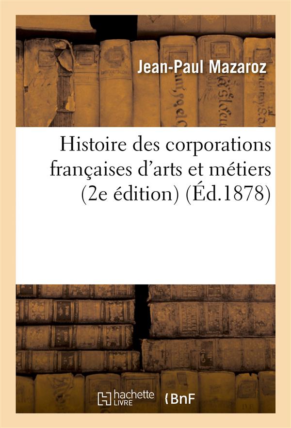 Histoire des corporations francaises d'arts et metiers (2e edition)