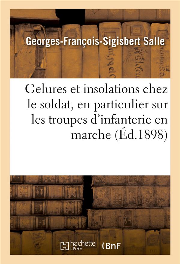 Gelures et insolations chez le soldat, en particulier sur les troupes d'infanterie en marche