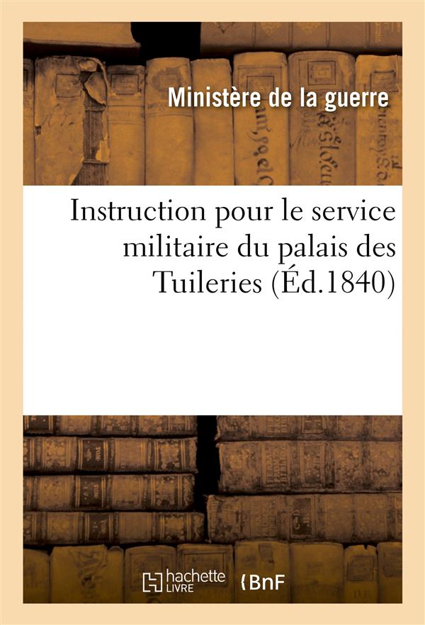 Instruction pour le service militaire du palais des tuileries - suivi du precis et de la consigne ge