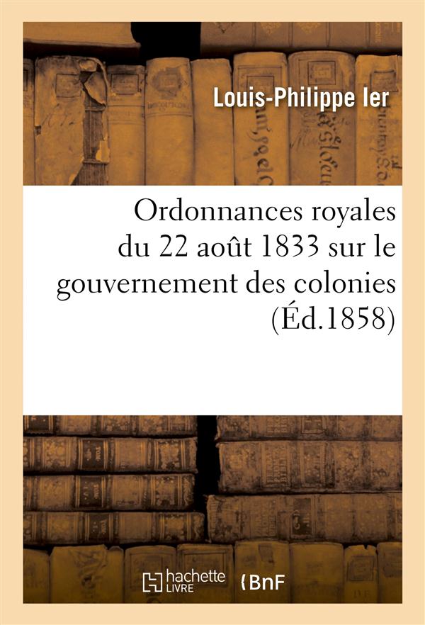 Ordonnances royales du 22 aout 1833 sur le gouvernement des colonies