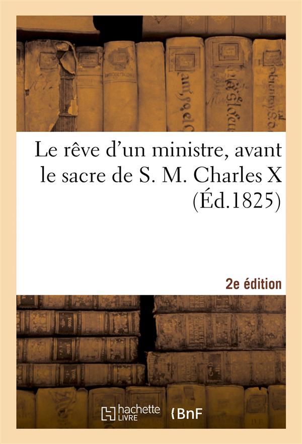 Le reve d'un ministre, avant le sacre de s. m. charles x 2e edition - precede de l'emploi de la jou