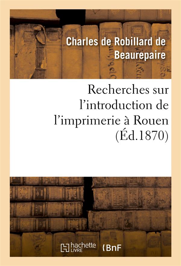 Recherches sur l'introduction de l'imprimerie a rouen