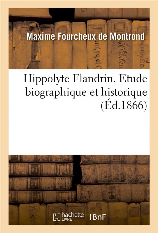 Hippolyte Flandrin. Etude biographique et historique