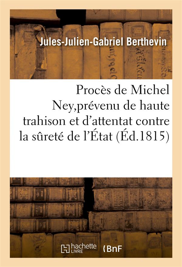 Proces de michel ney, prevenu de haute trahison et d'attentat contre la surete de l'etat