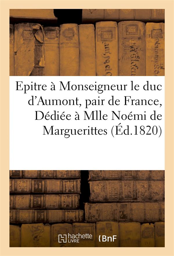 Epitre a monseigneur le duc d'aumont, pair de france... dediee a mademoiselle noemi de marguerittes
