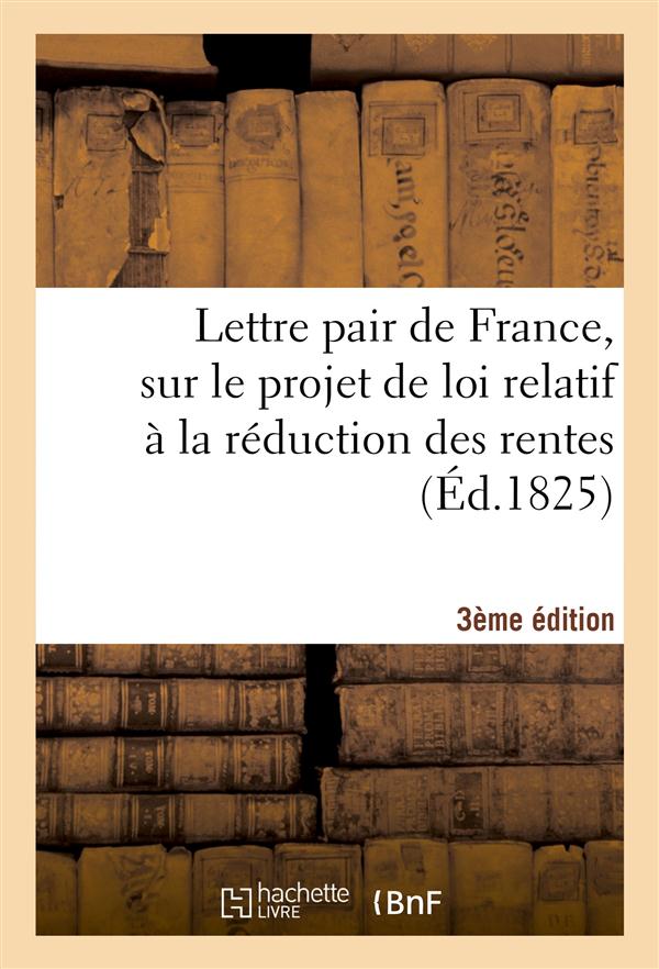 Lettre pair de france, sur le projet de loi relatif a la reduction des rentes 3e edition